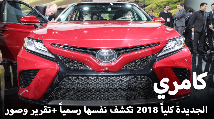 تويوتا كامري 2018 الجديدة كلياً تكشف نفسها رسمياً لأول مرة “تقرير ومواصفات وصور” Toyota Camry