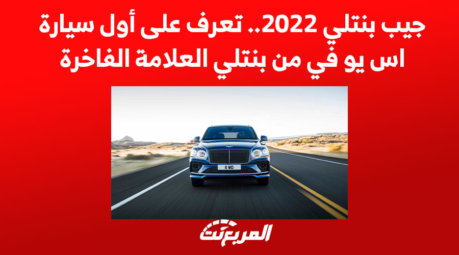 جيب بنتلي 2022.. تعرف على أول سيارة اس يو في من بنتلي العلامة الفاخرة 1