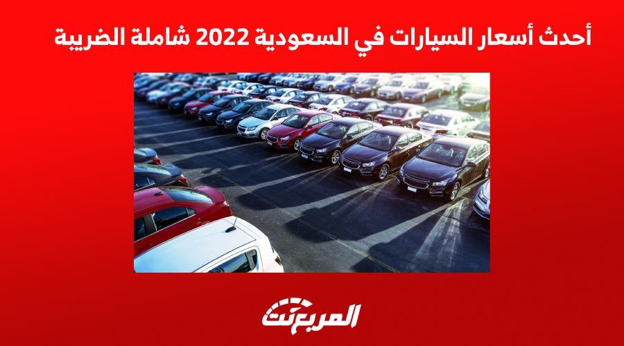 أحدث أسعار السيارات في السعودية 2022 شاملة الضريبة التي غطيناها مؤخراً