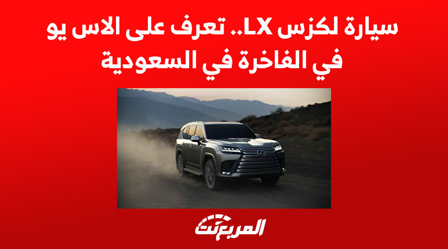 سيارة لكزس LX.. تعرف على الاس يو في الفاخرة في السعودية 1