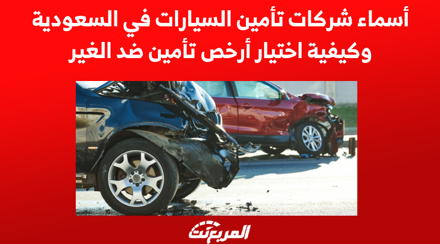 أسماء شركات تأمين السيارات في السعودية وكيفية اختيار أرخص تأمين ضد الغير