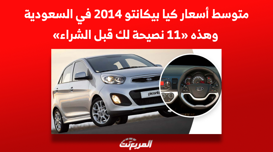 متوسط أسعار كيا بيكانتو 2014 في السعودية وهذه «11 نصيحة لك قبل الشراء»