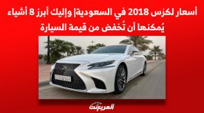 أسعار لكزس 2018 في السعودية| وإليك أبرز 8 أشياء يُمكنها أن تُخفض من قيمة السيارة