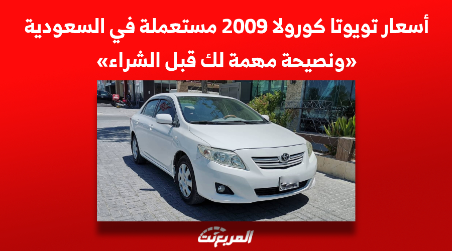 أسعار تويوتا كورولا 2009 مستعملة في السعودية «ونصيحة مهمة قبل الشراء»