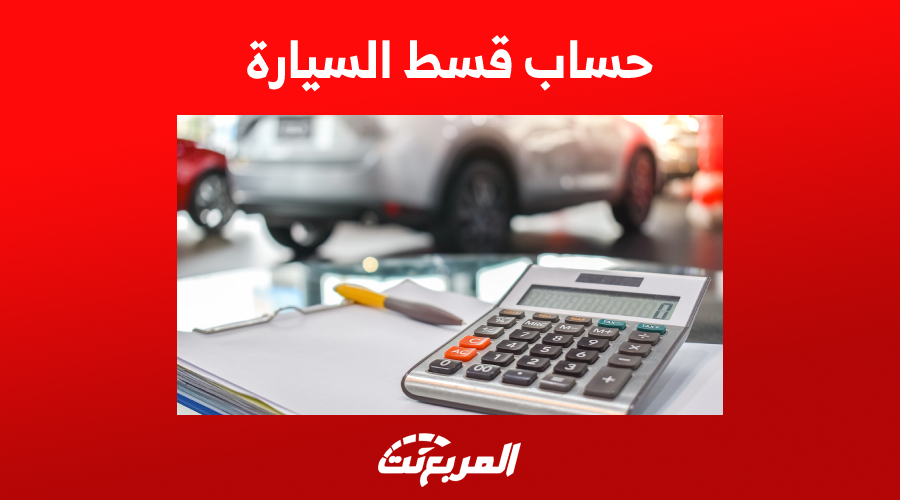 طريقة حساب قسط السيارة والفوائد في البنوك السعودية 1