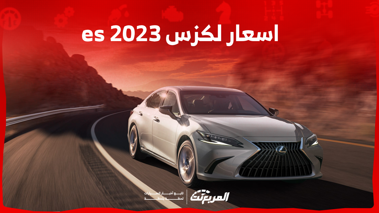 اسعار لكزس es 2023 بالسعودية اكتشفها مع اختيارات المحركات